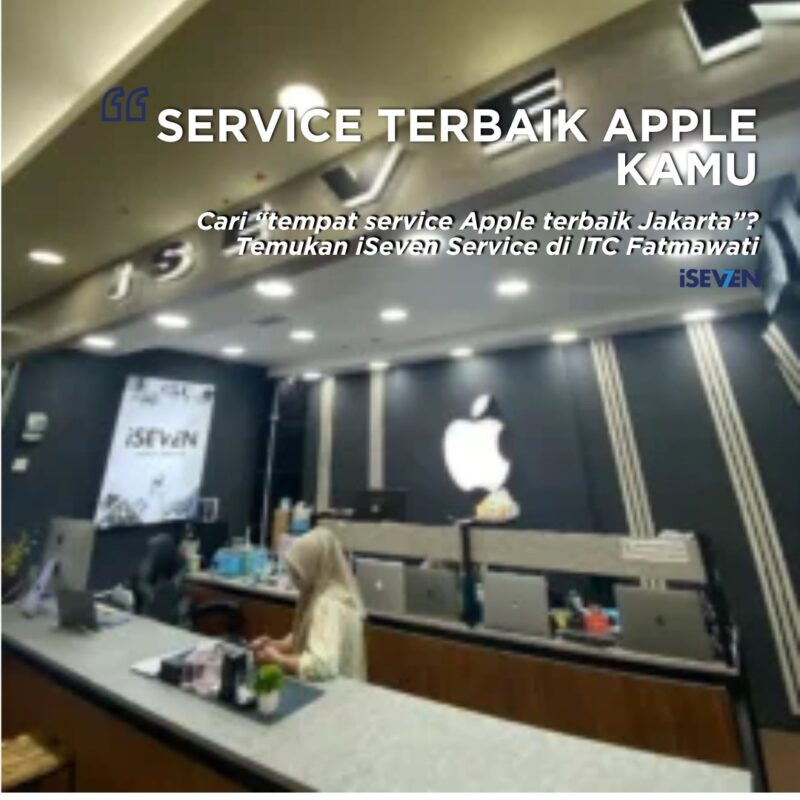 Mengapa Tempat Service Apple Terbaik Jakarta Ada di iSeven Service di 2025