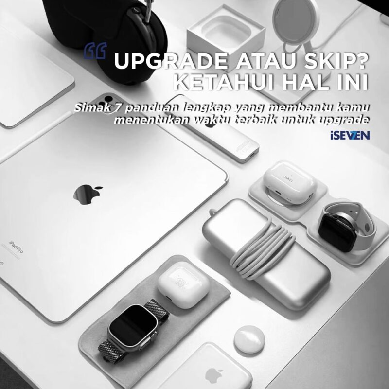 Upgrade atau Skip? 7 Panduan Lengkap Menyikapi Upgrade Produk Apple