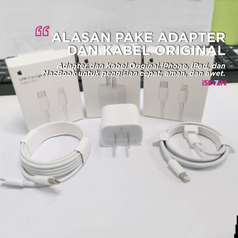 Adapter dan Kabel Original iPhone, iPad, dan MacBook memastikan pengisian cepat, aman, dan awet.