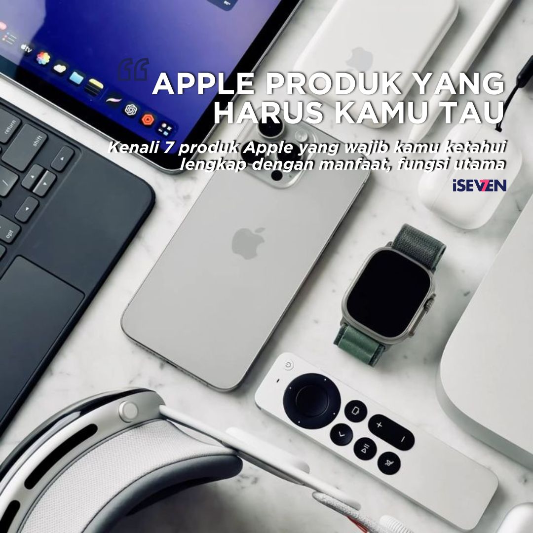 7 Produk Apple yang Wajib Kamu Ketahui & Kenapa Penting Memahami Setiap Fungsinya
