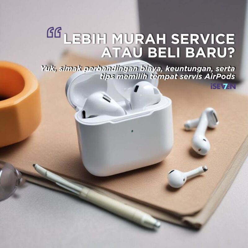 Service AirPods Lebih Murah dari Beli Baru? Ini 7 Fakta dan Perbandingannya!