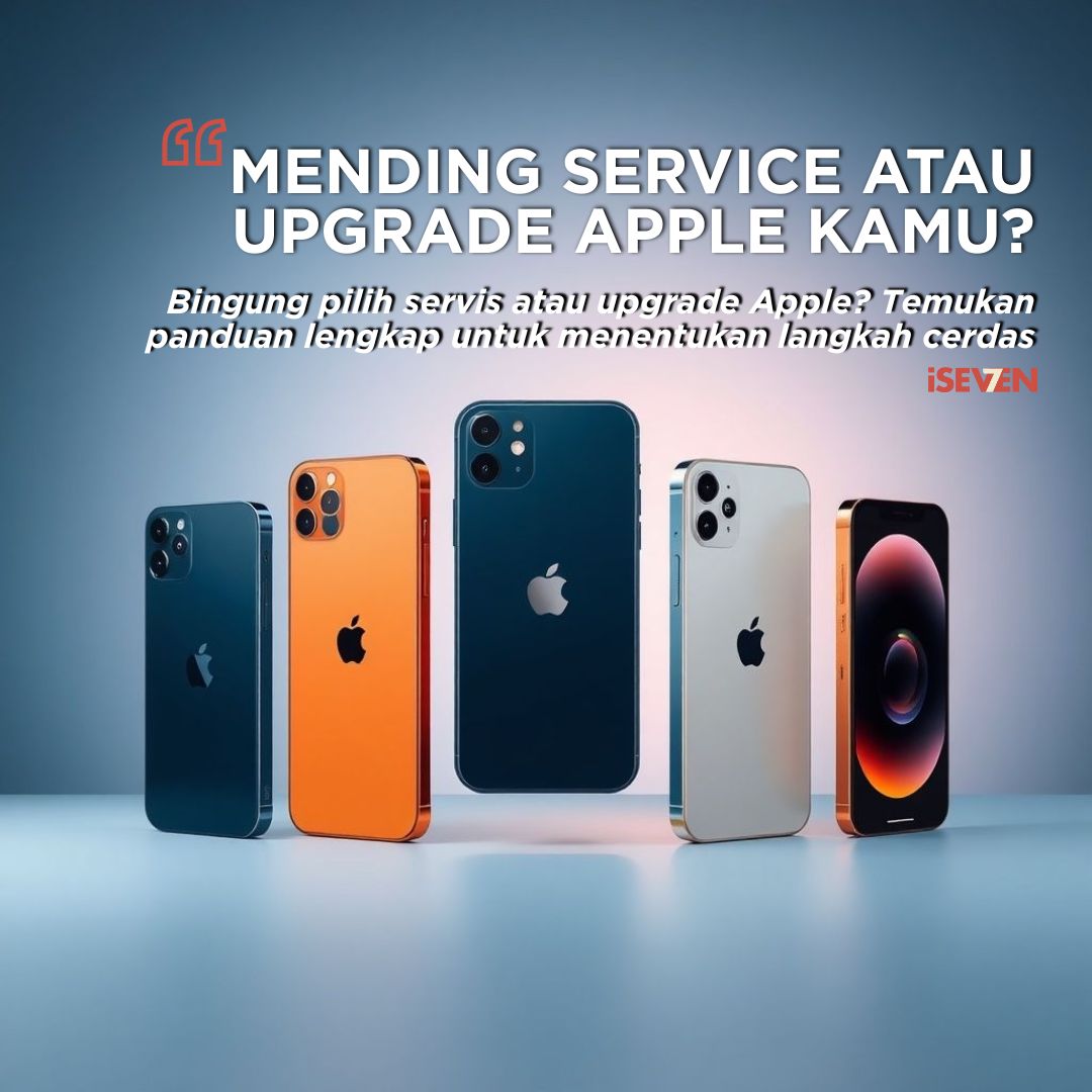 Servis atau Upgrade Apple? Pilihan Cerdas Saat Produk Apple Bermasalah [Rekomendasi di Tahun 2025]