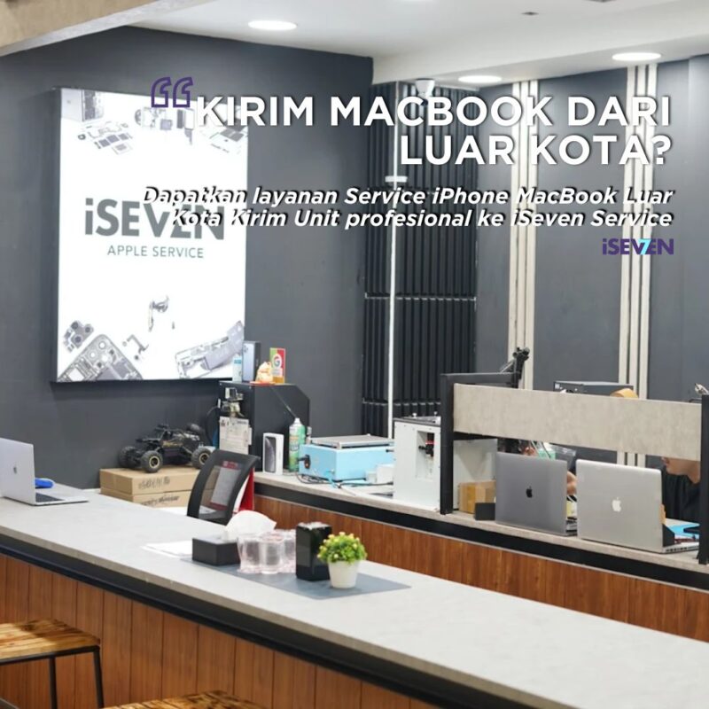 5 Alasan Mengapa Memilih Service iPhone, MacBook Dari Luar Kota Kirim Unit ke iSeven?