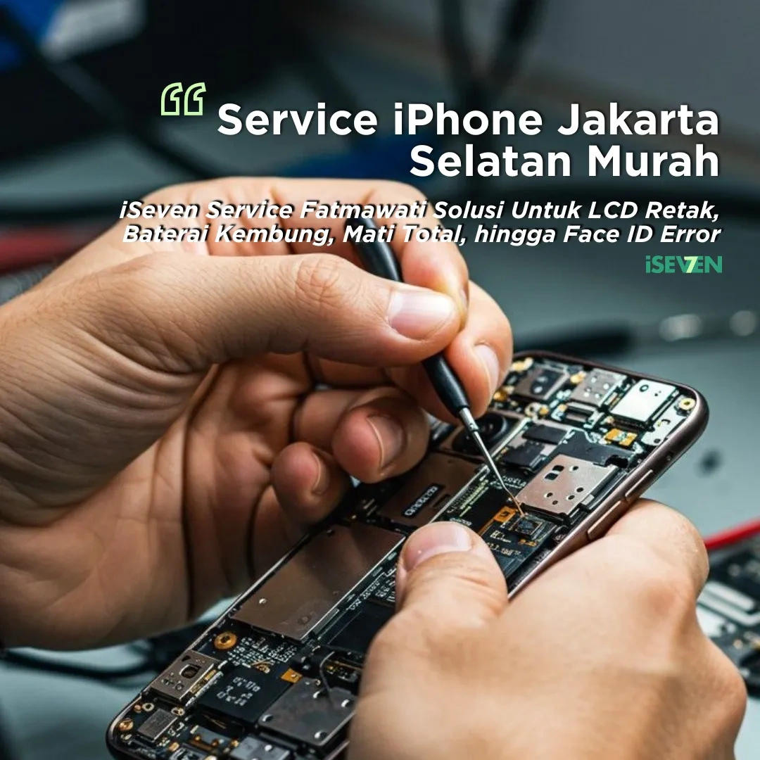 Service iPhone Jakarta Selatan Murah & Berkualitas di iSeven (Solusi 20+ Kerusakan) Garansi 6 Bulan