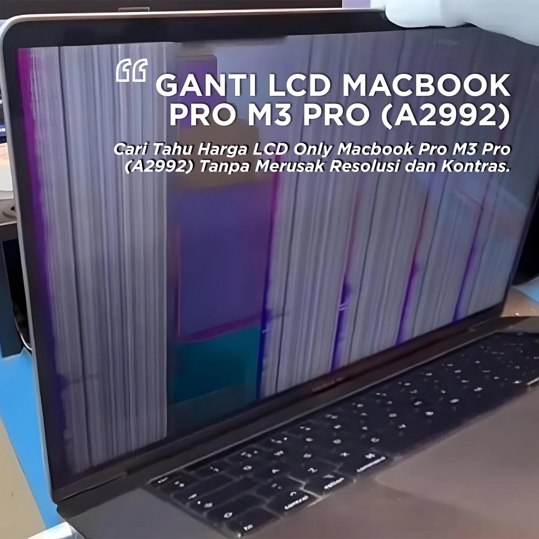 7 Keuntungan Ganti LCD Only Macbook Pro M3 Pro A2992: Trik Hemat & Cepat!
