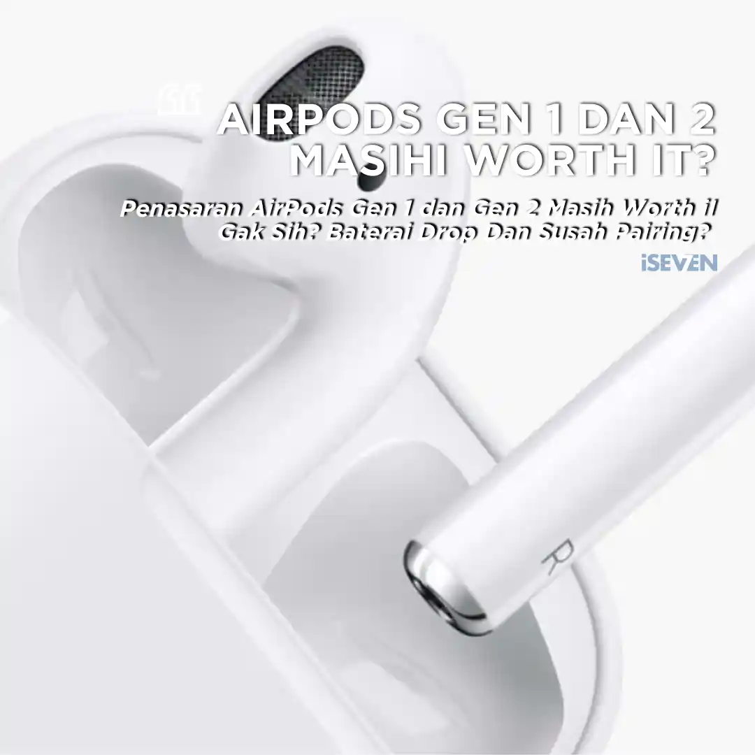 7 Alasan AirPods Gen 1 dan Gen 2 Masih Worth It Gak Sih di 2026? Cek Dulu Disini!